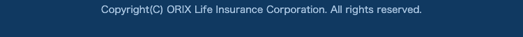 Copyright(C) ORIX Life Insurance Corporation. All rights reserved.