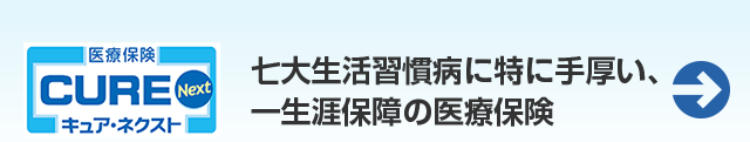 |医療保険 |
CURE Next
キュア・ネクスト |
七大生活習慣病に特に手厚い、
一生涯保障の医療保険