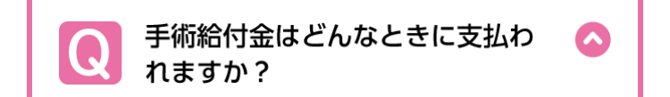 Q
手術給付金はどんなときに支払わ
れますか?