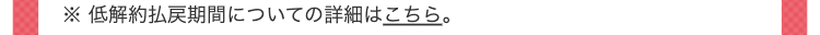 ※ 低解約払戻期間についての詳細はこちら。