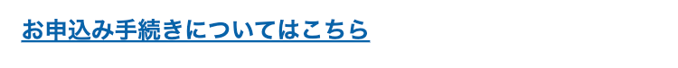 お申込み手続きについてはこちら