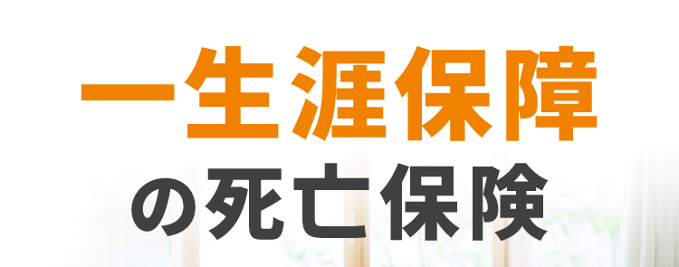 一生涯保障
の死亡保険
RISE Support Plus
終身
ライズ・保険
[サポート・ブラス」
入院歴・手術歴・
持病のある方も
入りやすい!
保険料
¥ 3,000円~
は月々 1日
家計に合わせて月々の保険料が選べる