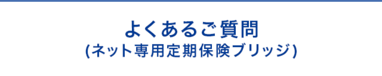 よくあるご質問
(ネット専用定期保険ブリッジ)